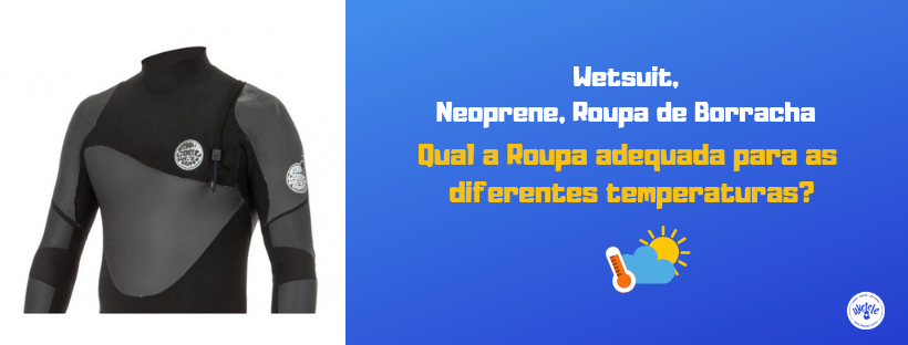 Como escolher? Roupa Neoprene, Wetsuit ou Roupa de Borracha